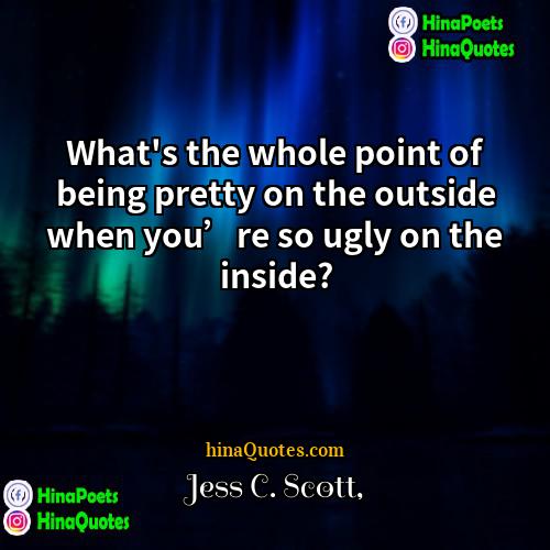 Jess C Scott Quotes | What's the whole point of being pretty